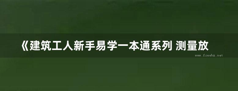 《建筑工人新手易学一本通系列 测量放线工新手易学一本通》 王欣龙 编 2012年版